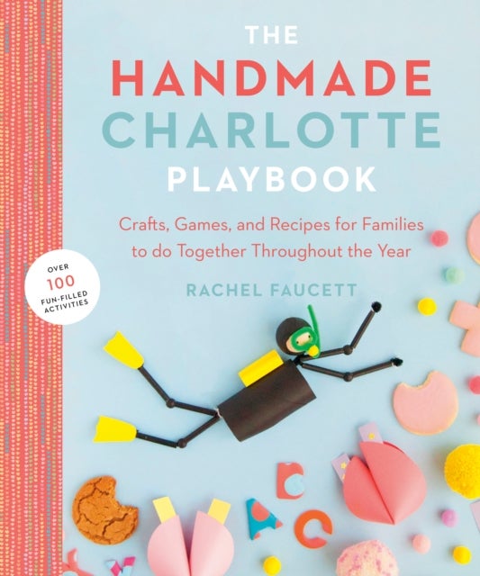 The Handmade Charlotte Playbook - Crafts, Games and Recipes for Families to Do Together Throughout the Year