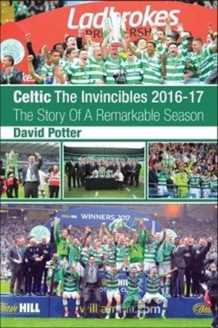 Celtic - The Invincibles 2016-17 - The Story Of A Remarkable Season.