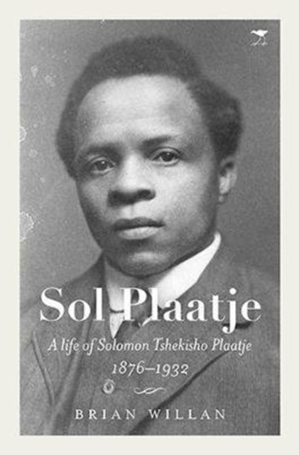 Sol Plaatje - A life of Solomon Tshekisho Plaatje 1876-1932