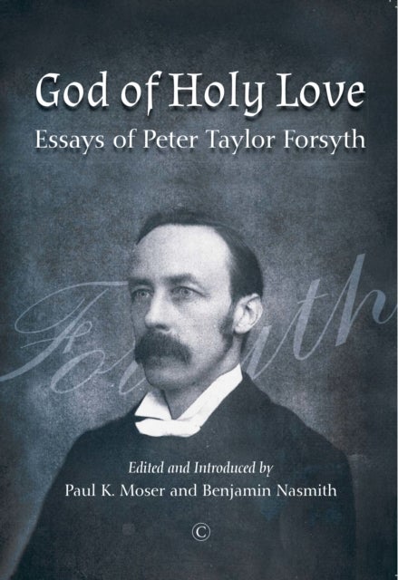 God of Holy Love PB - Essays of Peter Taylor Forsyth