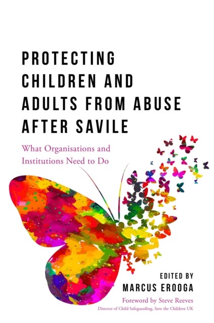 Protecting Children and Adults from Abuse After Savile - What Organisations and Institutions Need to Do