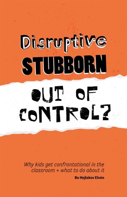 Disruptive, Stubborn, Out of Control? - Why kids get confrontational in the classroom, and what to do about it