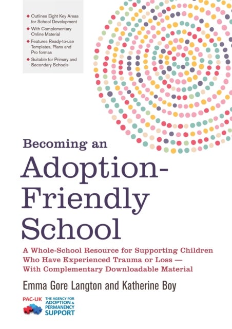 Becoming an Adoption-Friendly School - A Whole-School Resource for Supporting Children Who Have Experienced Trauma or Loss - With Complementary Downloadable Material