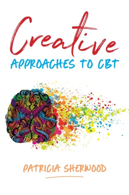 Creative Approaches to CBT - Art Activities for Every Stage of the CBT Process
