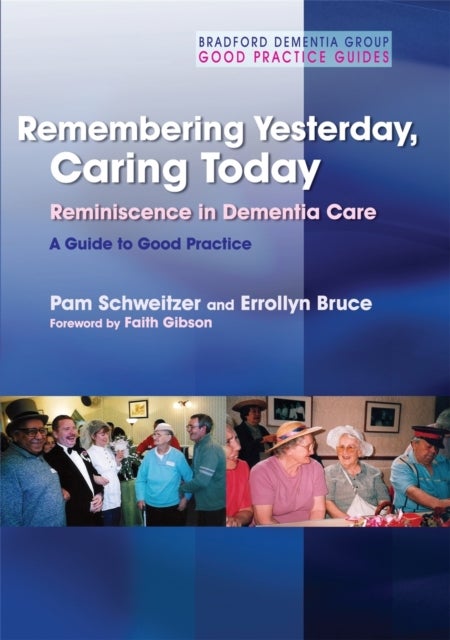 Remembering Yesterday, Caring Today - Reminiscence in Dementia Care: A Guide to Good Practice