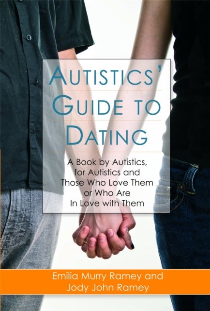 Autistics' Guide to Dating - A Book by Autistics, for Autistics and Those Who Love Them or Who Are in Love with Them
