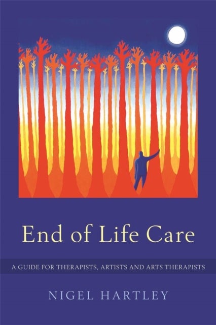 End of Life Care - A Guide for Therapists, Artists and Arts Therapists