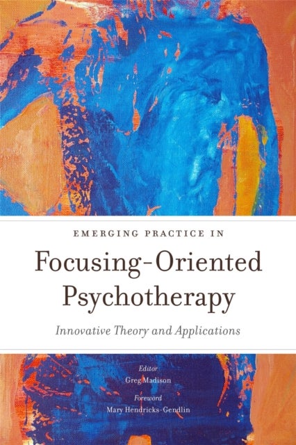 Emerging Practice in Focusing-Oriented Psychotherapy - Innovative Theory and Applications