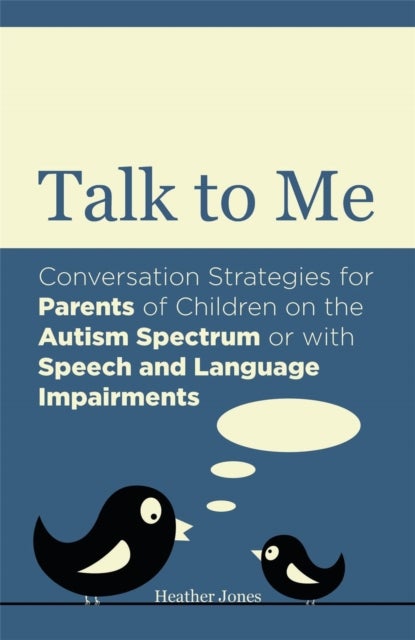 Talk to Me - Conversation Strategies for Parents of Children on the Autism Spectrum or with Speech and Language Impairments
