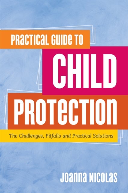 Practical Guide to Child Protection - The Challenges, Pitfalls and Practical Solutions