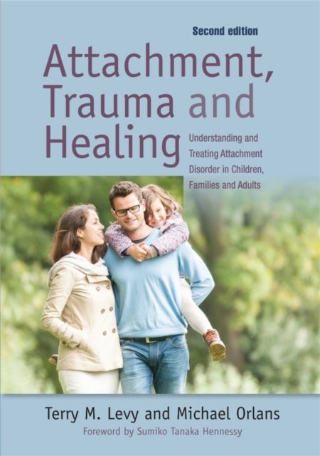 Attachment, Trauma, and Healing - Understanding and Treating Attachment Disorder in Children, Families and Adults