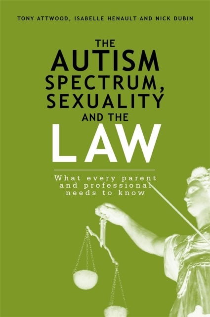 The Autism Spectrum, Sexuality and the Law - What every parent and professional needs to know