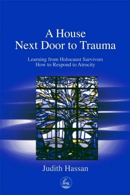 A House Next Door to Trauma - Learning from Holocaust Survivors How to Respond to Atrocity
