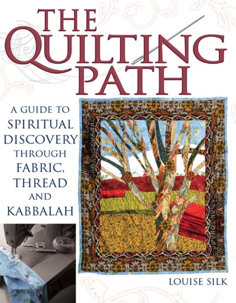 The Quilting Path - A Guide to Spiritual Discover through Fabric, Thread and Kabbalah
