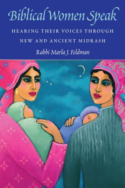 Biblical Women Speak - Hearing Their Voices Through New and Ancient Midrash