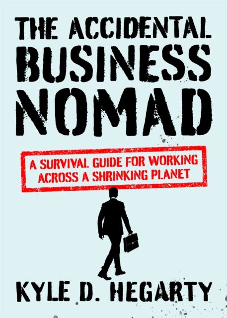 The Accidental Business Nomad - A Survival Guide for Working Across A Shrinking Planet