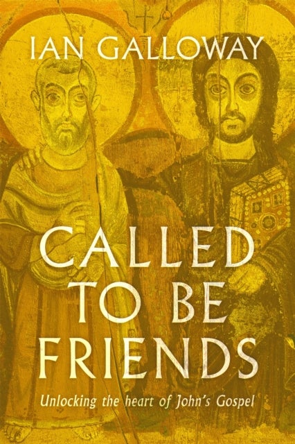 Called To Be Friends - Unlocking the Heart of John's Gospel