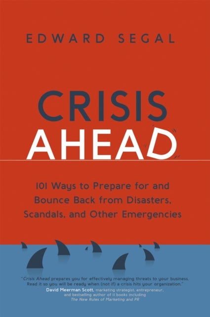 Crisis Ahead - 101 Ways to Prepare for and Bounce Back From Disasters, Scandals, and Other Emergencies