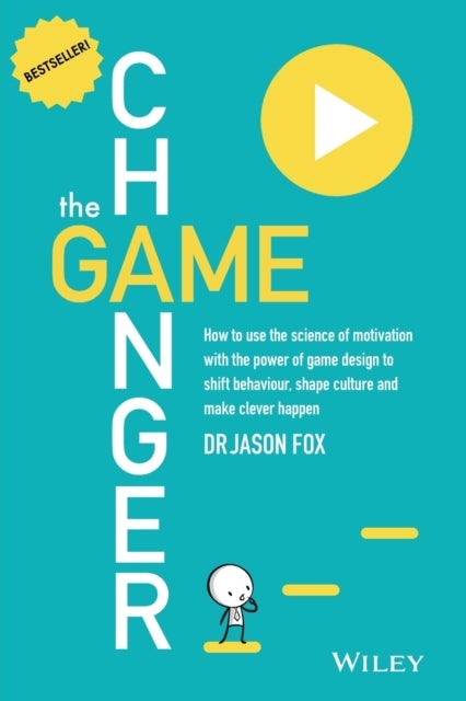 The Game Changer - How to Use the Science of Motivation With the Power of Game Design to Shift Behaviour, Shape Culture and Make Clever Happen