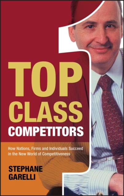 Top Class Competitors - How Nations, Firms, and Individuals Succeed in the New World of Competitiveness
