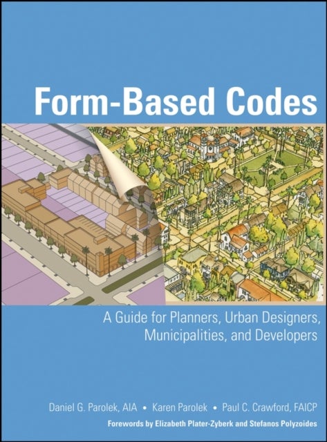 Form Based Codes - A Guide for Planners, Urban Designers, Municipalities, and Developers