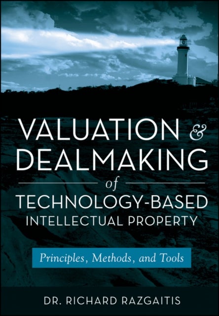 Valuation and Dealmaking of Technology-Based Intellectual Property - Principles, Methods and Tools