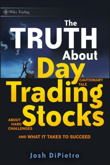 The Truth About Day Trading Stocks - A Cautionary Tale About Hard Challenges and What It Takes To Succeed