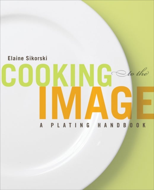Cooking to the Image - A Plating Handbook