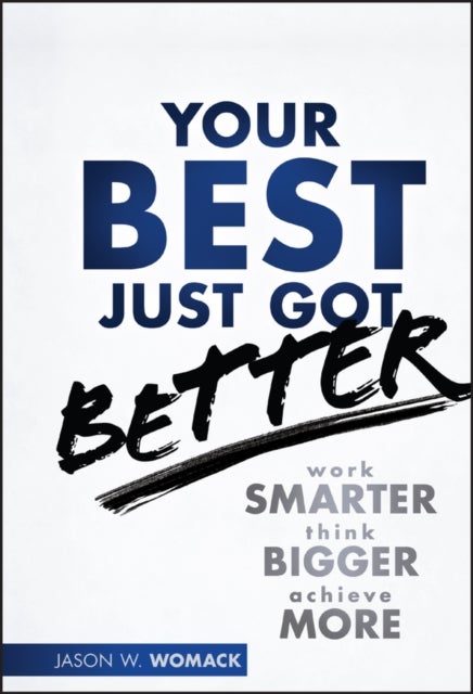 Your Best Just Got Better - Work Smarter, Think Bigger, Achieve More