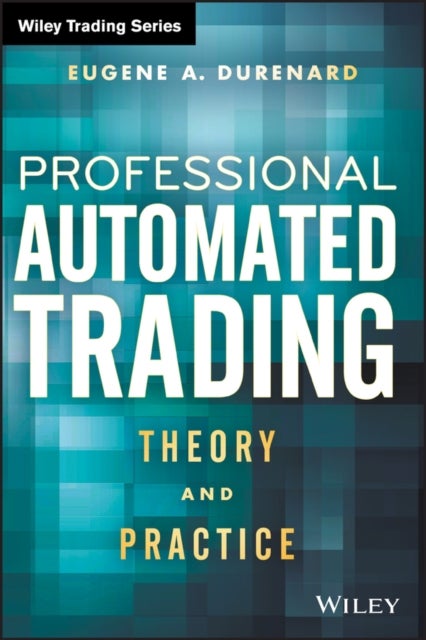 Professional Automated Trading - Theory and Practice