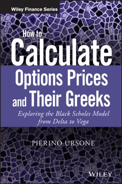 How to Calculate Options Prices and Their Greeks - Exploring the Black Scholes Model from Delta to Vega