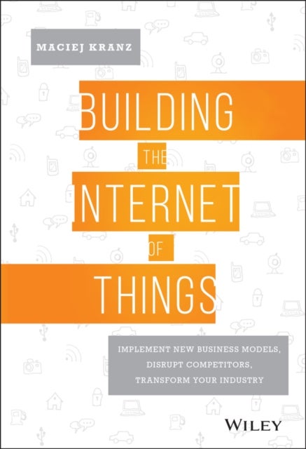 Building the Internet of Things - Implement New Business Models, Disrupt Competitors, Transform Your Industry