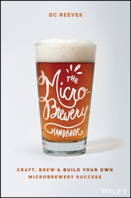 The Microbrewery Handbook - Craft, Brew, and Build Your Own Microbrewery Success