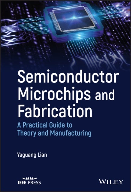 Semiconductor Microchips and Fabrication - A Practical Guide to Theory and Manufacturing