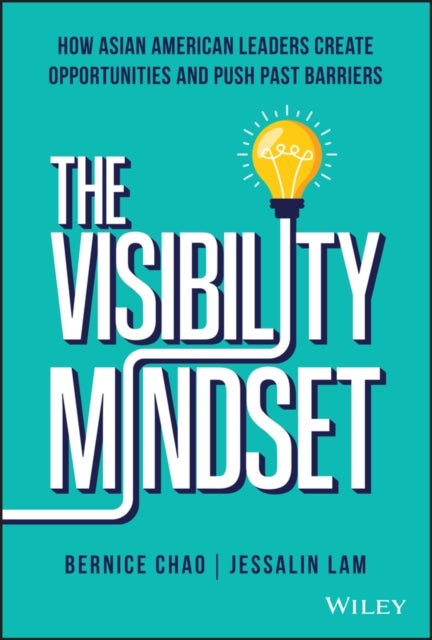 The Visibility Mindset - How Asian American Leaders Create Opportunities and Push Past Barriers
