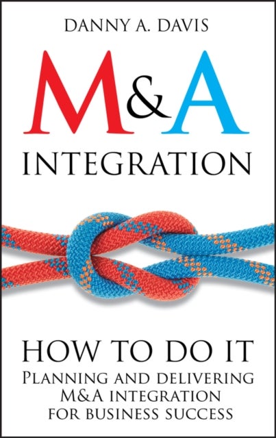 M&A Integration - How To Do It. Planning and delivering M&A integration for business success