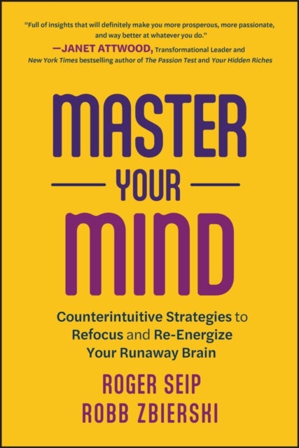 Master Your Mind - Counterintuitive Strategies to Refocus and Re-Energize Your Runaway Brain