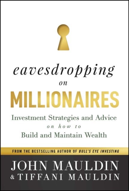 Eavesdropping on Millionaires - Investment Strategies and Advice on How to Build and Maintain Wealth