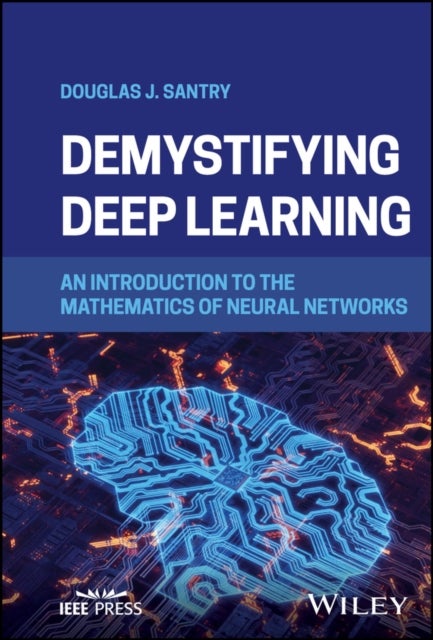 Demystifying Deep Learning - An Introduction to the Mathematics of Neural Networks