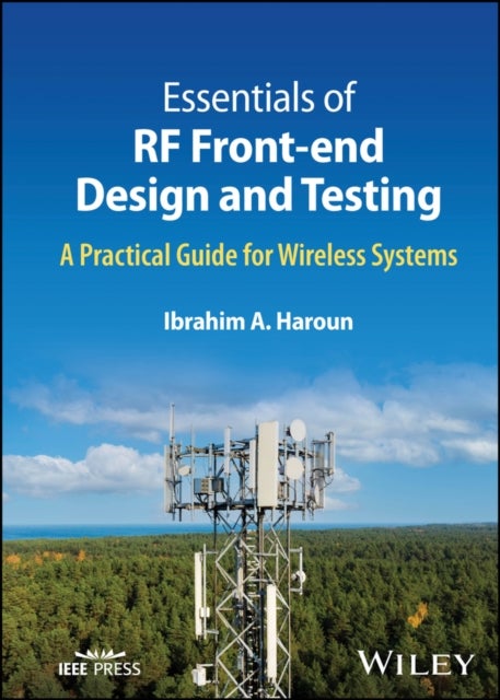 Essentials of RF Front-end Design and Testing - A Practical Guide for Wireless Systems