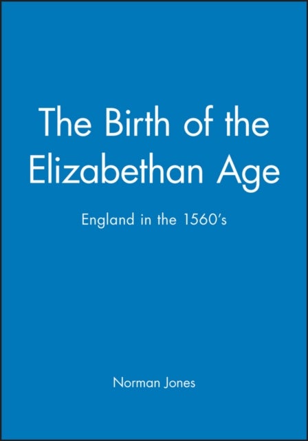 The Birth of the Elizabethan Age - England in the 1560s