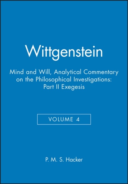 Wittgenstein, Part II: Exegesis §§428-693 - Mind and Will: Volume 4 of an Analytical Commentary on the Philosophical Investigations