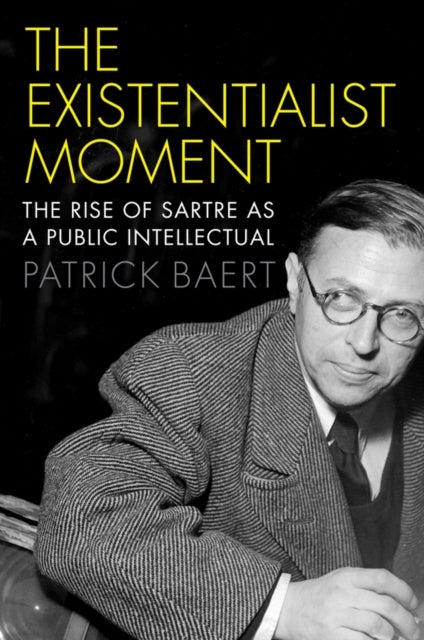 The Existentialist Moment - The Rise of Sartre as a Public Intellectual