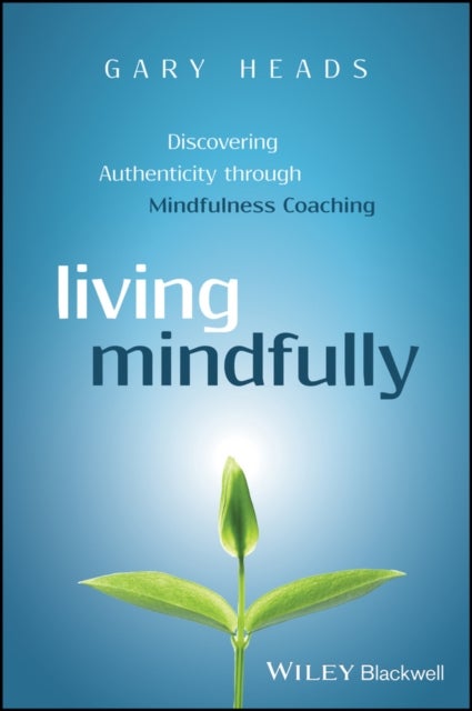 Living Mindfully - Discovering Authenticity through Mindfulness Coaching