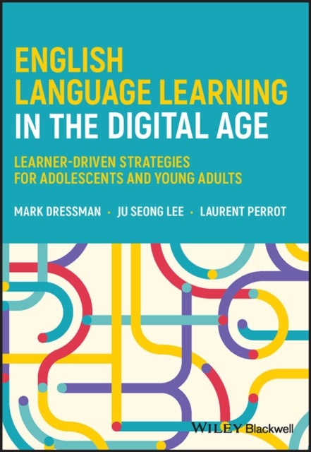 English Language Learning in the Digital Age: Lear ner-Driven Strategies for Adolescents and Young A - Learner-Driven Strategies for Adolescents and Young Adults