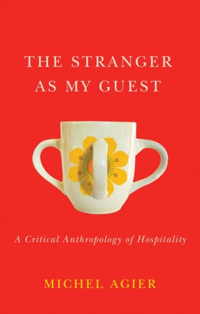 The Stranger as My Guest - A Critical Anthropology of Hospitality
