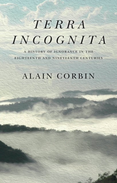Terra Incognita - A History of Ignorance in the 18th and 19th Centuries