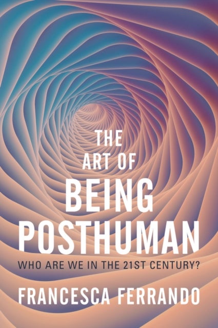 The Art of Being Posthuman - Who Are We in the 21st Century?