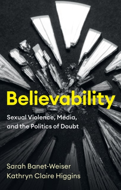 Believability - Sexual Violence, Media, and the Politics of Doubt