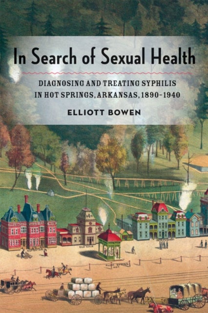 In Search of Sexual Health - Diagnosing and Treating Syphilis in Hot Springs, Arkansas, 1890–1940